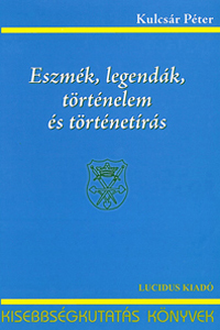 Eszmék, legendák, történelem és történetírás